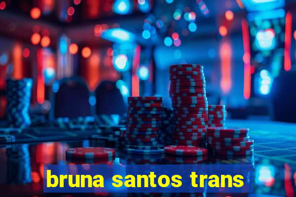 bruna santos trans